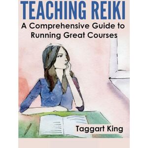 King, Taggart W D Teaching Reiki: A Comprehensive Guide to Running Great Reiki Courses King, Taggart W D Teaching Reiki: A Comprehensive Guide to Running Great Reiki Courses