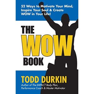 Durkin, Todd The WOW Book: 52 Ways to Motivate Your Mind, Inspire Your Soul & Create WOW in Your Life! Durkin, Todd The WOW Book: 52 Ways to Motivate Your Mind, Inspire Your Soul & Create WOW in Your Life!