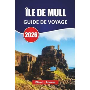 Alvarez, Ellen L. ÎLE DE MULL GUIDE DE VOYAGE 2026: Découvrez les principales attractions, l'observation de la faune, la cuisine locale, les itinéraires et les conseils ... pour explorer le joyau des Hébrides en Écosse Alvarez, Ellen L. ÎLE DE MULL GUIDE DE VOYAGE 2026: Découvrez les principales attractions, l'observation de la faune, la cuisine locale, les itinéraires et les conseils ... pour explorer le joyau des Hébrides en Écosse