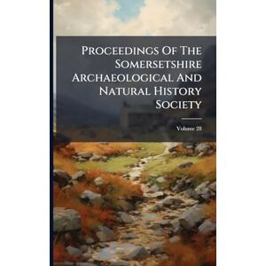 Anonymous Proceedings Of The Somersetshire Archaeological And Natural History Society Anonymous Proceedings Of The Somersetshire Archaeological And Natural History Society