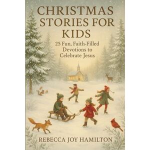 HAMILTON, REBECCA JOY CHRISTMAS STORIES FOR KIDS: 25 Fun, Faith-Filled Devotions to Celebrate Jesus (The 5-Minute Christmas Faith Library: Fast, Powerful Devotions for Busy Believers) HAMILTON, REBECCA JOY CHRISTMAS STORIES FOR KIDS: 25 Fun, Faith-Filled Devotions to Celebrate Jesus (The 5-Minute Christmas Faith Library: Fast, Powerful Devotions for Busy Believers)