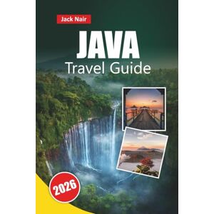 Nair, Jack JAVA TRAVEL GUIDE 2026: Discover Top Attractions, Beaches, Local Cuisine, Cultural Sites, and Itineraries for Your Indonesia Island Adventure Nair, Jack JAVA TRAVEL GUIDE 2026: Discover Top Attractions, Beaches, Local Cuisine, Cultural Sites, and Itineraries for Your Indonesia Island Adventure