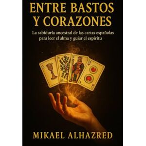 Alhazred, Mr. Mikael Entre Bastos y Corazones: Guía Completa para Leer las Cartas Españolas Alhazred, Mr. Mikael Entre Bastos y Corazones: Guía Completa para Leer las Cartas Españolas