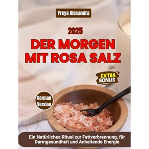 Freya Der Morgen mit Rosa Salz: Ein Natürliches Ritual zur Fettverbrennung, für Darmgesundheit und Anhaltende Energie Freya Der Morgen mit Rosa Salz: Ein Natürliches Ritual zur Fettverbrennung, für Darmgesundheit und Anhaltende Energie
