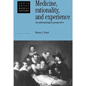 Good, Byron J. Medicine, Rationality, and Experience: An Anthropological Perspective: 1990 (Lewis Henry Morgan Lectures) Good, Byron J. Medicine, Rationality, and Experience: An Anthropological Perspective: 1990 (Lewis Henry Morgan Lectures)