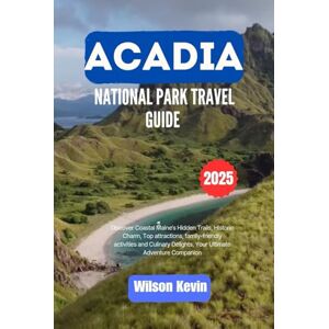 Wilson ACADIA NATIONAL PARK TRAVEL GUIDE 2025: Discover Coastal Maine’s Hidden Trails, Historic Charm, Top attractions, family-friendly activities and Culinary Delights, Your Ultimate Adventure Companion Wilson ACADIA NATIONAL PARK TRAVEL GUIDE 2025: Discover Coastal Maine’s Hidden Trails, Historic Charm, Top attractions, family-friendly activities and Culinary Delights, Your Ultimate Adventure Companion