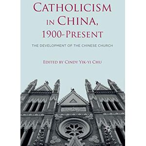 Catholicism in China, 1900-Present: The Development of the Chinese Church Catholicism in China, 1900-Present: The Development of the Chinese Church