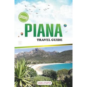 PAPST PIANA TRAVEL GUIDE 2026: Journey Through Coastal France: Rugged Horizons, Crystal Waters, and the Enchantment of Corsica PAPST PIANA TRAVEL GUIDE 2026: Journey Through Coastal France: Rugged Horizons, Crystal Waters, and the Enchantment of Corsica