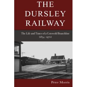 Morris, Peter The Dursley Railway: The Life and Times of a Cotswold Branchline 1854 – 1970 Morris, Peter The Dursley Railway: The Life and Times of a Cotswold Branchline 1854 – 1970