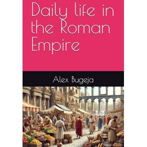 Bugeja, Dr Alex Daily life in the Roman Empire Bugeja, Dr Alex Daily life in the Roman Empire
