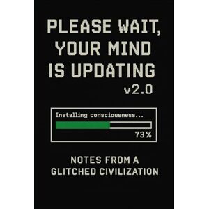 V., Dr. Noah Please Wait, Your Mind Is Updating v2.0: Notes from a Glitched Civilization V., Dr. Noah Please Wait, Your Mind Is Updating v2.0: Notes from a Glitched Civilization