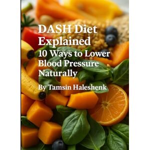 Haleshenk, Tamsin DASH Diet Explained: 10 Ways to Lower Blood Pressure Naturally (Everyday Wellness) Haleshenk, Tamsin DASH Diet Explained: 10 Ways to Lower Blood Pressure Naturally (Everyday Wellness)