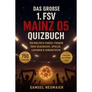 Neumaier, Samuel Das große 1. FSV Mainz 05 Quizbuch: 750 Multiple-Choice-Fragen über Geschichte, Spieler, Legenden, Trivia, Rekorde, Statistiken, Rivalitäten, ... – mit Lösungen nach jeweils 50 Fragen Neumaier, Samuel Das große 1. FSV Mainz 05 Quizbuch: 750 Multiple-Choice-Fragen über Geschichte, Spieler, Legenden, Trivia, Rekorde, Statistiken, Rivalitäten, ... – mit Lösungen nach jeweils 50 Fragen