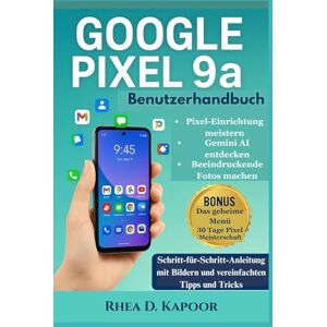 Kapoor, Rhea D. Google Pixel 9a – Benutzerhandbuch: Schritt-für-Schritt-Anleitung mit Bildern für Anfänger und Senioren – Vereinfachte Tipps und Tricks zur einfachen Einrichtung Kapoor, Rhea D. Google Pixel 9a – Benutzerhandbuch: Schritt-für-Schritt-Anleitung mit Bildern für Anfänger und Senioren – Vereinfachte Tipps und Tricks zur einfachen Einrichtung