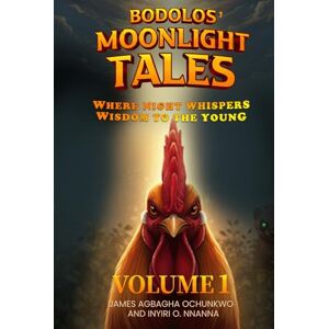 Agbagha Ochunkwo, James Bodolos' Moonlight Tales: Where Night Whispers Wisdom to the Young Volume 1 Agbagha Ochunkwo, James Bodolos' Moonlight Tales: Where Night Whispers Wisdom to the Young Volume 1