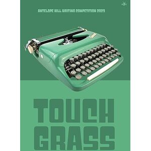 Touch Grass: Antelope Hill Writing Competition 2023 Touch Grass: Antelope Hill Writing Competition 2023