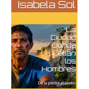 Sol, Isabela La Ciudad Donde Callan los Hombres: De la piedra al canto. Sol, Isabela La Ciudad Donde Callan los Hombres: De la piedra al canto.