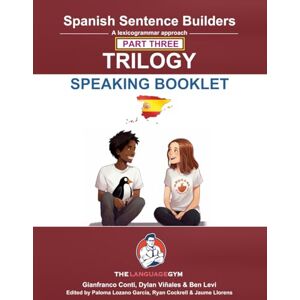 Conti, Dr Gianfranco Spanish Sentence Builders TRILOGY Part 3 SPEAKING BOOKLET (The Language Gym Sentence Builder) Conti, Dr Gianfranco Spanish Sentence Builders TRILOGY Part 3 SPEAKING BOOKLET (The Language Gym Sentence Builder)