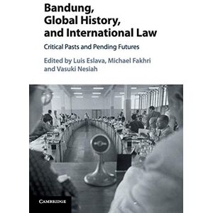 Eslava, Luis Bandung, Global History, and International Law: Critical Pasts and Pending Futures Eslava, Luis Bandung, Global History, and International Law: Critical Pasts and Pending Futures