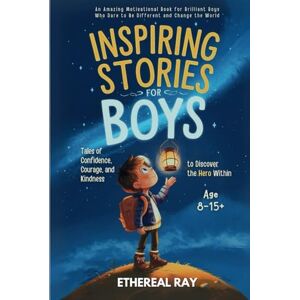 Ray, Ethereal Inspiring Stories for Boys: Tales of Confidence, Courage, and Kindness to Discover the Hero Within: An Amazing Motivational Book for Brilliant Boys ... Change the World (Eleven Worlds to Explore) Ray, Ethereal Inspiring Stories for Boys: Tales of Confidence, Courage, and Kindness to Discover the Hero Within: An Amazing Motivational Book for Brilliant Boys ... Change the World (Eleven Worlds to Explore)