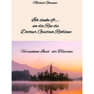 Ghanem, Michael Ich denke oft.... an die Rue du Docteur Gustave Rioblanc: Versunkene Insel der Toleranz Ghanem, Michael Ich denke oft.... an die Rue du Docteur Gustave Rioblanc: Versunkene Insel der Toleranz