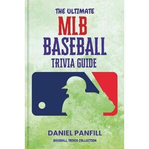 PANFILL, DANIEL The Ultimate MLB Baseball Trivia Guide: A Complete Baseball Quiz Book Packed with Surprising Stats and Stories (Baseball Trivia Collection) PANFILL, DANIEL The Ultimate MLB Baseball Trivia Guide: A Complete Baseball Quiz Book Packed with Surprising Stats and Stories (Baseball Trivia Collection)