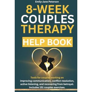 Peterson, Emily-Jane Couples Therapy Help Book: Your 8-week Essential Relationship Guide to Improving Communication, Conflict Resolution, Active Listening and Recovering from Betrayal (Exercises Included) Peterson, Emily-Jane Couples Therapy Help Book: Your 8-week Essential Relationship Guide to Improving Communication, Conflict Resolution, Active Listening and Recovering from Betrayal (Exercises Included)
