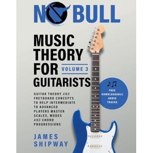 Shipway, James Music Theory for Guitarists, Volume 3: Guitar Theory and Fretboard Concepts to Help Intermediate to Advanced Players Master Scales, Modes and Chord Progressions Shipway, James Music Theory for Guitarists, Volume 3: Guitar Theory and Fretboard Concepts to Help Intermediate to Advanced Players Master Scales, Modes and Chord Progressions