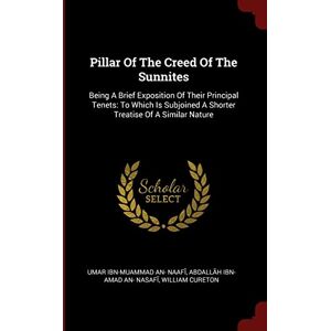 Cureton, William Pillar Of The Creed Of The Sunnites: Being A Brief Exposition Of Their Principal Tenets: To Which Is Subjoined A Shorter Treatise Of A Similar Nature Cureton, William Pillar Of The Creed Of The Sunnites: Being A Brief Exposition Of Their Principal Tenets: To Which Is Subjoined A Shorter Treatise Of A Similar Nature