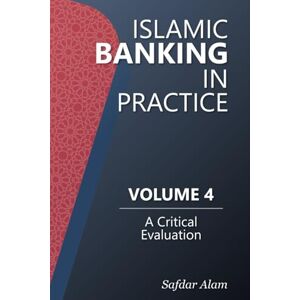 Alam, Safdar Islamic Banking in Practice: Volume 4 A Critical Evaluation Alam, Safdar Islamic Banking in Practice: Volume 4 A Critical Evaluation