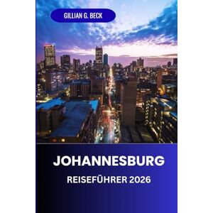 Beck, Gillian G. Johannesburg Reiseführer 2026: Entdecken Sie Südafrikas urbane Kultur, verborgene Schätze, lokale Küche, Top-Attraktionen, Insidertipps und unvergessliche Erlebnisse Beck, Gillian G. Johannesburg Reiseführer 2026: Entdecken Sie Südafrikas urbane Kultur, verborgene Schätze, lokale Küche, Top-Attraktionen, Insidertipps und unvergessliche Erlebnisse