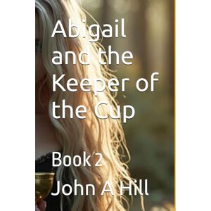 Hill, John A Abigail and the Keeper of the Cup: Book 2 (Abigail and the Blood-Soaked Chalice) Hill, John A Abigail and the Keeper of the Cup: Book 2 (Abigail and the Blood-Soaked Chalice)