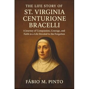 M. Pinto, Fábio THE LIFE STORY OF ST. VIRGINIA CENTURIONE BRACELLI (Lives Of Saints) M. Pinto, Fábio THE LIFE STORY OF ST. VIRGINIA CENTURIONE BRACELLI (Lives Of Saints)