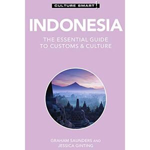 Graham Saunders Indonesia Culture Smart!: The Essential Guide to Customs & Culture Graham Saunders Indonesia Culture Smart!: The Essential Guide to Customs & Culture