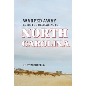 Colella, Justin Warped Away Guide For Relocating to North Carolina: What No One Tells You About Relocation — Until Now! (Relocate without Stress) Colella, Justin Warped Away Guide For Relocating to North Carolina: What No One Tells You About Relocation — Until Now! (Relocate without Stress)