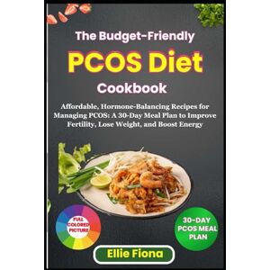 Fiona, Ellie The BUDGET-FRIENDLY PCOS Diet Cookbook: Affordable, Hormone-Balancing Recipes for Managing PCOS: A 30-Day Meal Plan to Improve Fertility, Lose Weight, and Boost Energy Fiona, Ellie The BUDGET-FRIENDLY PCOS Diet Cookbook: Affordable, Hormone-Balancing Recipes for Managing PCOS: A 30-Day Meal Plan to Improve Fertility, Lose Weight, and Boost Energy