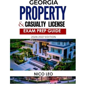 LEO, NICO GEORGIA PROPERTY AND CASUALTY INSURANCE LICENSE EXAM PREP GUIDE: A Complete Property & Casualty Insurance Study Guide with Updated Content, Practice Questions, and Exam Preparation Tools LEO, NICO GEORGIA PROPERTY AND CASUALTY INSURANCE LICENSE EXAM PREP GUIDE: A Complete Property & Casualty Insurance Study Guide with Updated Content, Practice Questions, and Exam Preparation Tools