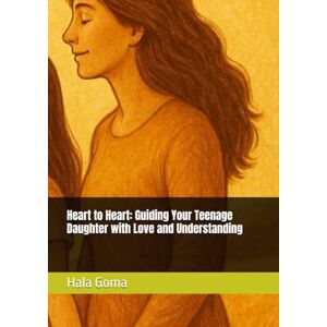 Goma, Hala Mostafa Heart to Heart: Guiding Your Teenage Daughter with Love and Understanding Goma, Hala Mostafa Heart to Heart: Guiding Your Teenage Daughter with Love and Understanding