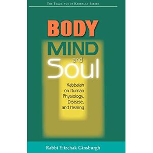 Rabbi Yitzchak Ginsburgh Body, Mind, and Soul: Kabbalah on Human Physiology, Disease, and Healing Rabbi Yitzchak Ginsburgh Body, Mind, and Soul: Kabbalah on Human Physiology, Disease, and Healing