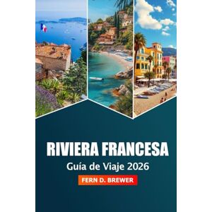 Brewer, Fern D. Riviera Francesa Guía de viaje 2026: Explore playas, gemas ocultas, escapadas de lujo y delicias culinarias de la costa mediterránea de Francia Brewer, Fern D. Riviera Francesa Guía de viaje 2026: Explore playas, gemas ocultas, escapadas de lujo y delicias culinarias de la costa mediterránea de Francia