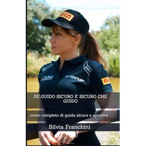 franchini SE GUIDO SICURO E' SICURO CHE GUIDO: corso completo di guida sicura e sportiva franchini SE GUIDO SICURO E' SICURO CHE GUIDO: corso completo di guida sicura e sportiva