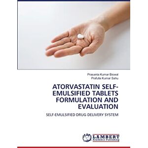 Biswal, Prasanta Kumar ATORVASTATIN SELF-EMULSIFIED TABLETS FORMULATION AND EVALUATION: SELF-EMULSIFIED DRUG DELIVERY SYSTEM Biswal, Prasanta Kumar ATORVASTATIN SELF-EMULSIFIED TABLETS FORMULATION AND EVALUATION: SELF-EMULSIFIED DRUG DELIVERY SYSTEM