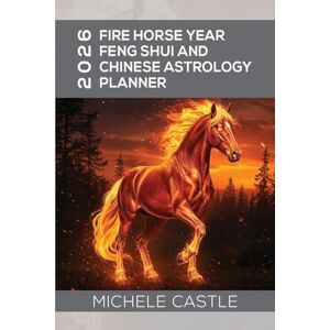 Castle, Michele 2026 Fire Horse Year: Feng Shui and Chinese Astrology Planner Castle, Michele 2026 Fire Horse Year: Feng Shui and Chinese Astrology Planner
