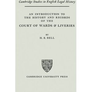 Bell, H. E. An Introduction to the History and Records of the Courts of Wards and Liveries (Cambridge Studies in English Legal History) Bell, H. E. An Introduction to the History and Records of the Courts of Wards and Liveries (Cambridge Studies in English Legal History)