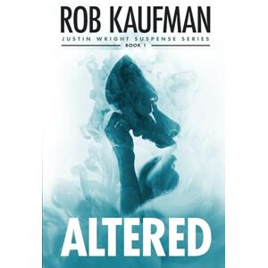 Kaufman, Rob Altered: A psychological thriller that keeps you guessing until the very end!: 1 (Justin Wright Suspense Series) Kaufman, Rob Altered: A psychological thriller that keeps you guessing until the very end!: 1 (Justin Wright Suspense Series)