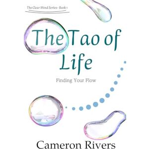 Rivers, Cameron The Tao of Life: Finding Your Flow (The Clear Mind) Rivers, Cameron The Tao of Life: Finding Your Flow (The Clear Mind)