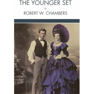 Chambers, Robert W. The Younger Set: A Gilded Age Drama set in New York High Society Chambers, Robert W. The Younger Set: A Gilded Age Drama set in New York High Society