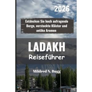 Bugg, Mildred N. LADAKH Reiseführer 2026: Entdecken Sie hoch aufragende Berge, versteckte Klöster und antike Aromen Bugg, Mildred N. LADAKH Reiseführer 2026: Entdecken Sie hoch aufragende Berge, versteckte Klöster und antike Aromen