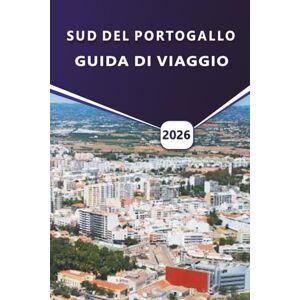 Grier, Wilma B. SUD DEL PORTOGALLO GUIDA DI VIAGGIO 2026: Scopri spiagge, città costiere, cucina locale, cultura, mappe, cose da fare e itinerari per pianificare il tuo viaggio in Algarve e Alentejo. Grier, Wilma B. SUD DEL PORTOGALLO GUIDA DI VIAGGIO 2026: Scopri spiagge, città costiere, cucina locale, cultura, mappe, cose da fare e itinerari per pianificare il tuo viaggio in Algarve e Alentejo.