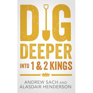Sach, Andrew Dig Deeper into 1 & 2 Kings Sach, Andrew Dig Deeper into 1 & 2 Kings